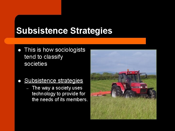 Subsistence Strategies l This is how sociologists tend to classify societies l Subsistence strategies