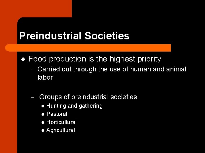 Preindustrial Societies l Food production is the highest priority – – Carried out through