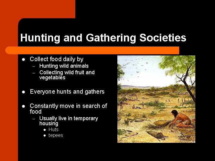 Hunting and Gathering Societies l Collect food daily by – – Hunting wild animals