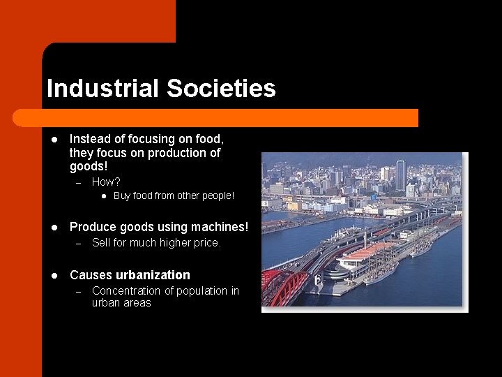Industrial Societies l Instead of focusing on food, they focus on production of goods!
