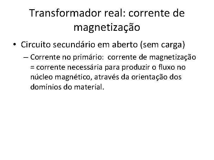Transformador real: corrente de magnetização • Circuito secundário em aberto (sem carga) – Corrente