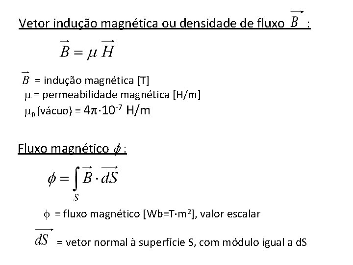 Vetor indução magnética ou densidade de fluxo : = indução magnética [T] = permeabilidade