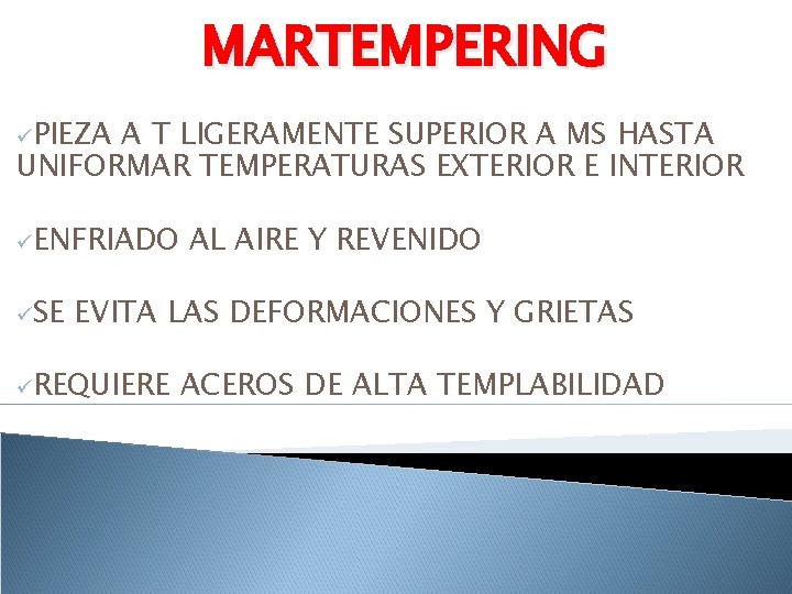 MARTEMPERING üPIEZA A T LIGERAMENTE SUPERIOR A MS HASTA UNIFORMAR TEMPERATURAS EXTERIOR E INTERIOR