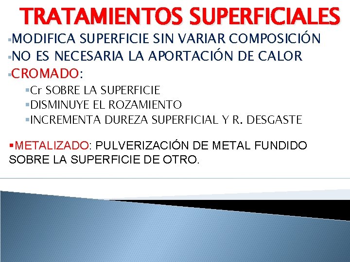 TRATAMIENTOS SUPERFICIALES §MODIFICA SUPERFICIE SIN VARIAR COMPOSICIÓN §NO ES NECESARIA LA APORTACIÓN DE CALOR