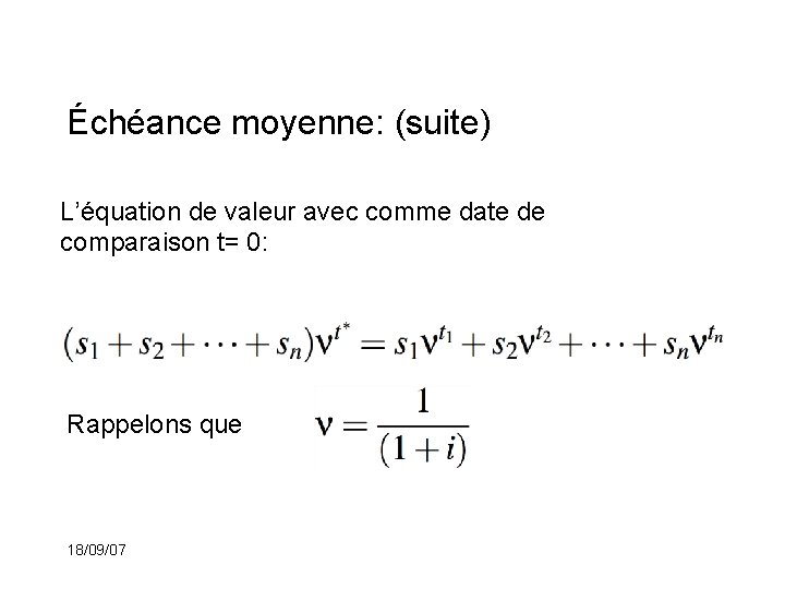 Échéance moyenne: (suite) L’équation de valeur avec comme date de comparaison t= 0: Rappelons