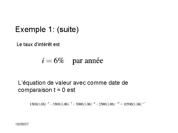 Exemple 1: (suite) Le taux d’intérêt est L’équation de valeur avec comme date de