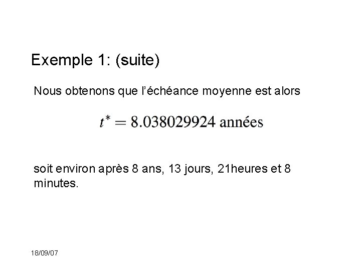 Exemple 1: (suite) Nous obtenons que l’échéance moyenne est alors soit environ après 8