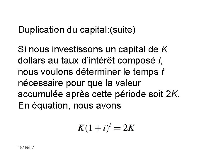 Duplication du capital: (suite) Si nous investissons un capital de K dollars au taux