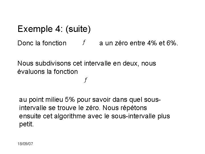 Exemple 4: (suite) Donc la fonction a un zéro entre 4% et 6%. Nous