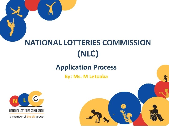 NATIONAL LOTTERIES COMMISSION (NLC) Application Process By: Ms. M Letoaba 