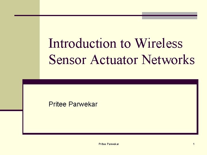 Introduction to Wireless Sensor Actuator Networks Pritee Parwekar 1 