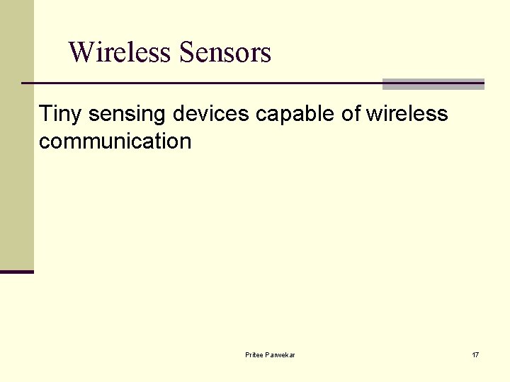 Wireless Sensors Tiny sensing devices capable of wireless communication Pritee Parwekar 17 