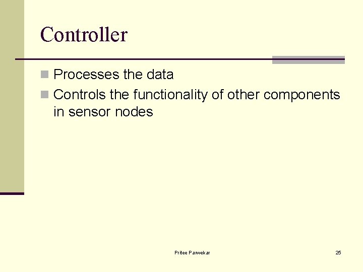 Controller n Processes the data n Controls the functionality of other components in sensor