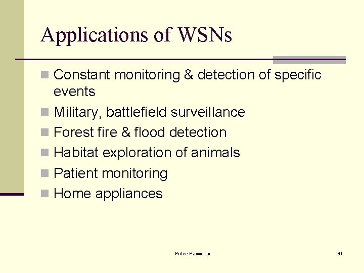 Applications of WSNs n Constant monitoring & detection of specific events n Military, battlefield