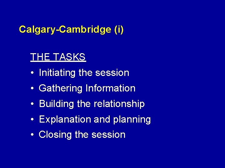 Calgary-Cambridge (i) THE TASKS • Initiating the session • Gathering Information • Building the