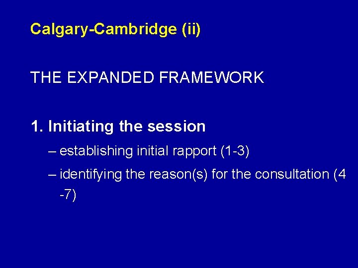 Calgary-Cambridge (ii) THE EXPANDED FRAMEWORK 1. Initiating the session – establishing initial rapport (1