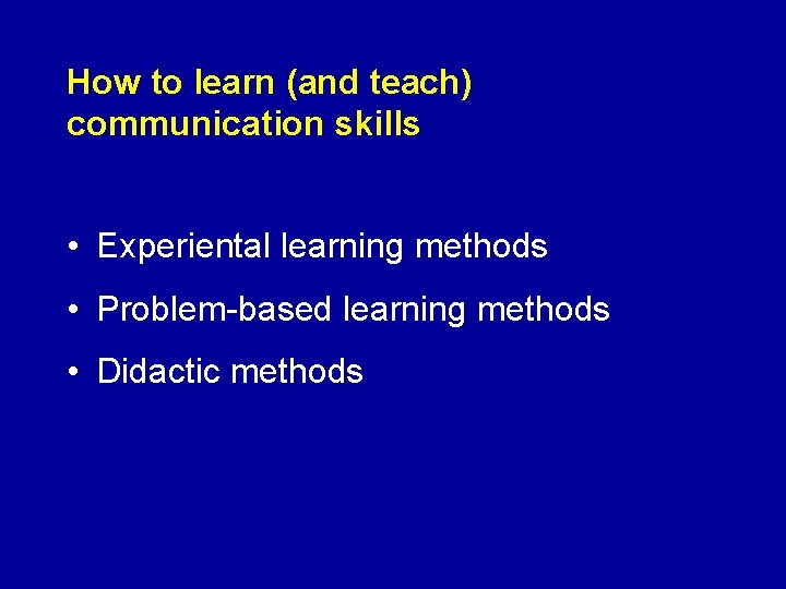How to learn (and teach) communication skills • Experiental learning methods • Problem-based learning