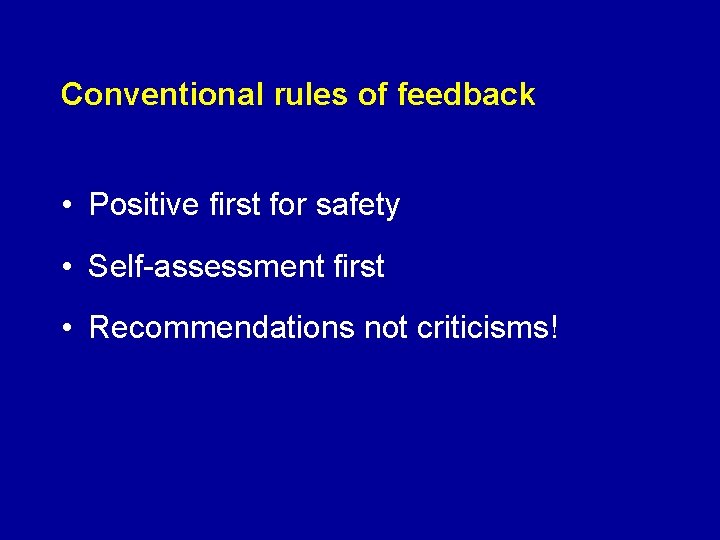 Conventional rules of feedback • Positive first for safety • Self-assessment first • Recommendations