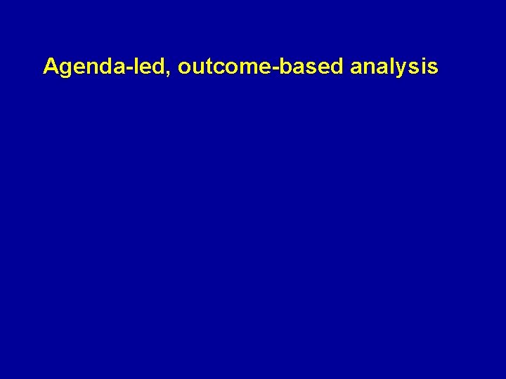 Agenda-led, outcome-based analysis 