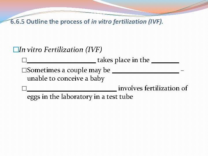 6. 6. 5 Outline the process of in vitro fertilization (IVF). �In vitro Fertilization