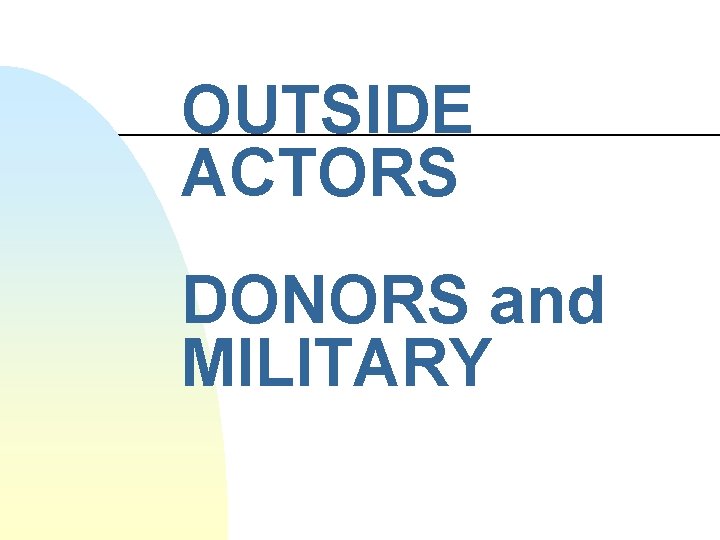 OUTSIDE ACTORS DONORS and MILITARY 