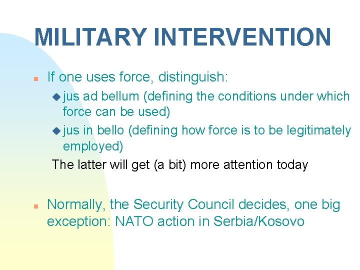 MILITARY INTERVENTION n If one uses force, distinguish: u jus ad bellum (defining the