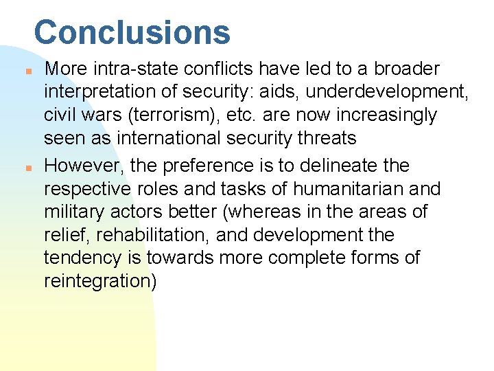 Conclusions n n More intra-state conflicts have led to a broader interpretation of security: