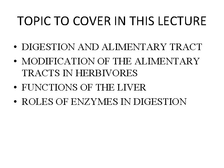 TOPIC TO COVER IN THIS LECTURE • DIGESTION AND ALIMENTARY TRACT • MODIFICATION OF