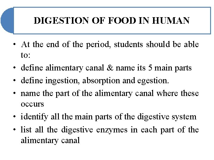 DIGESTION OF FOOD IN HUMAN • At the end of the period, students should