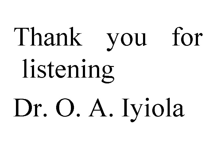 Thank you for listening Dr. O. A. Iyiola 