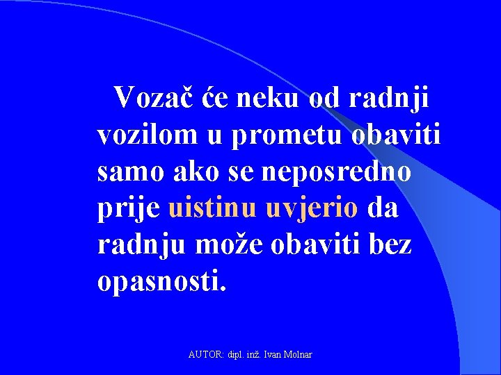 Vozač će neku od radnji vozilom u prometu obaviti samo ako se neposredno prije