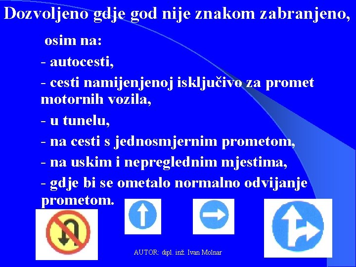 Dozvoljeno gdje god nije znakom zabranjeno, osim na: - autocesti, - cesti namijenjenoj isključivo