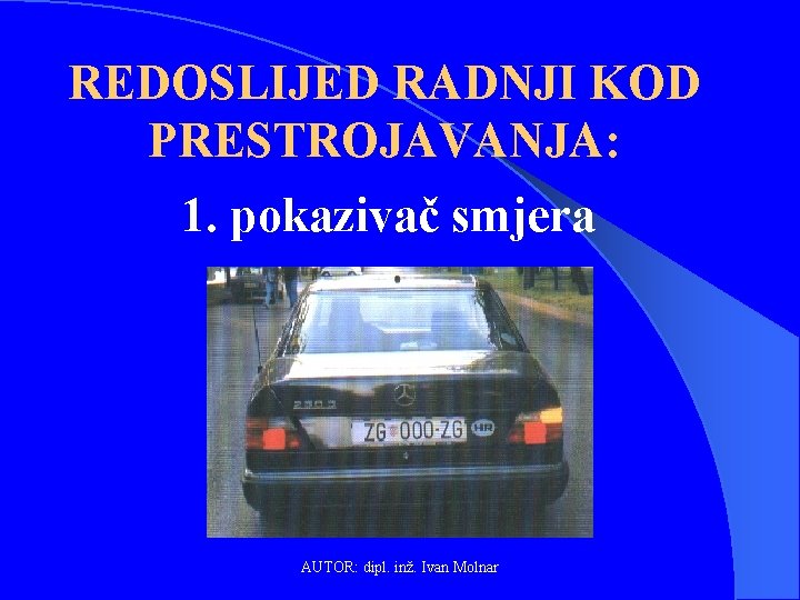 REDOSLIJED RADNJI KOD PRESTROJAVANJA: 1. pokazivač smjera AUTOR: dipl. inž. Ivan Molnar 