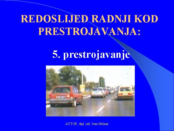 REDOSLIJED RADNJI KOD PRESTROJAVANJA: 5. prestrojavanje AUTOR: dipl. inž. Ivan Molnar 