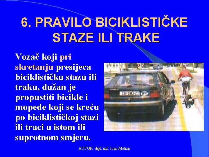 6. PRAVILO BICIKLISTIČKE STAZE ILI TRAKE Vozač koji pri skretanju presijeca biciklističku stazu ili