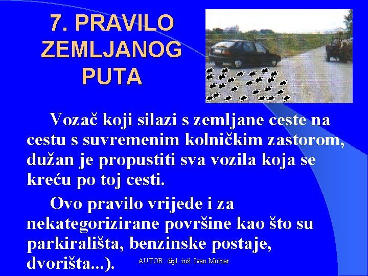 7. PRAVILO ZEMLJANOG PUTA Vozač koji silazi s zemljane ceste na cestu s suvremenim