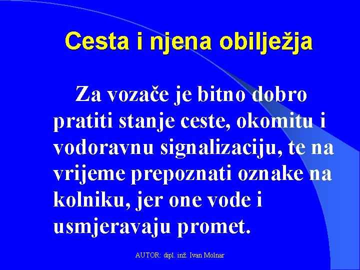 Cesta i njena obilježja Za vozače je bitno dobro pratiti stanje ceste, okomitu i