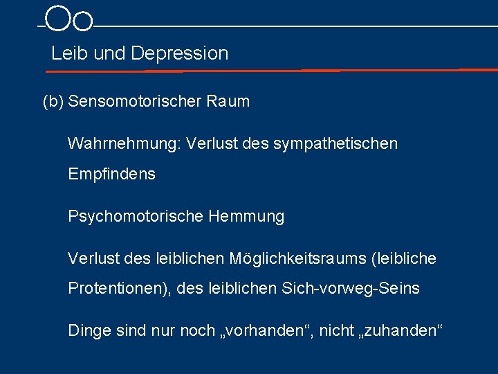 Leib und Depression (b) Sensomotorischer Raum Wahrnehmung: Verlust des sympathetischen Empfindens Psychomotorische Hemmung Verlust