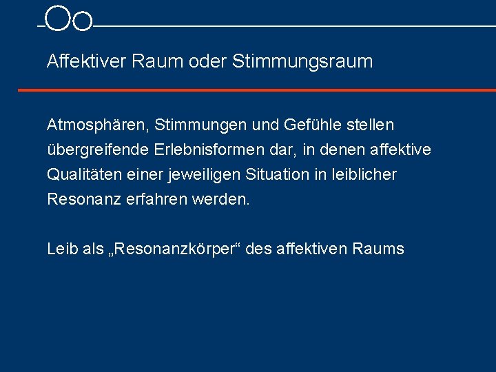  Affektiver Raum oder Stimmungsraum Atmosphären, Stimmungen und Gefühle stellen übergreifende Erlebnisformen dar, in