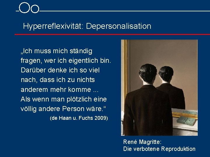  Hyperreflexivität: Depersonalisation „Ich muss mich ständig fragen, wer ich eigentlich bin. Darüber denke