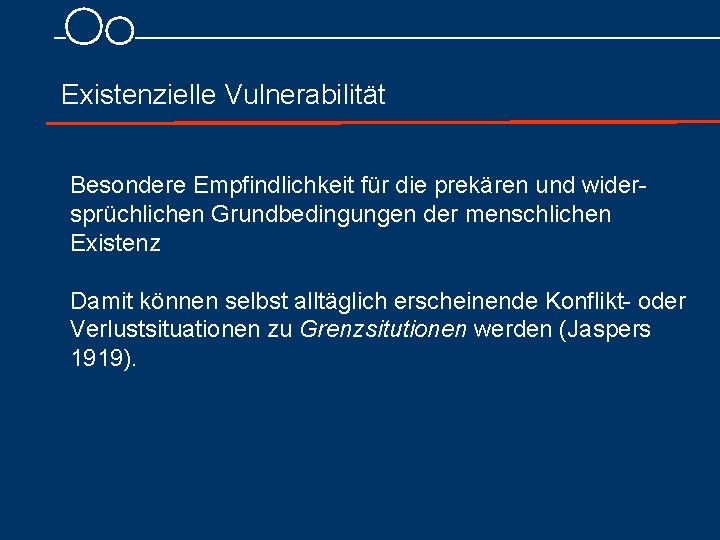 Existenzielle Vulnerabilität Besondere Empfindlichkeit für die prekären und wider sprüchlichen Grundbedingungen der menschlichen Existenz