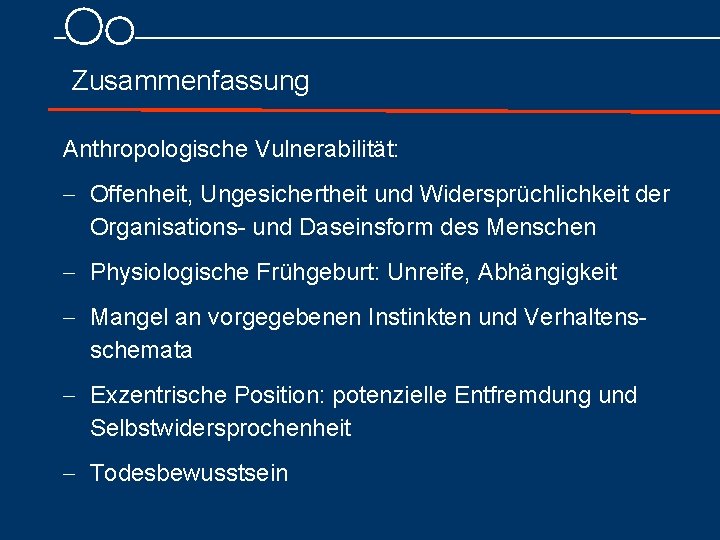  Zusammenfassung Anthropologische Vulnerabilität: - Offenheit, Ungesichertheit und Widersprüchlichkeit der Organisations und Daseinsform des