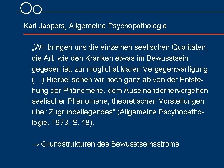  Karl Jaspers, Allgemeine Psychopathologie „Wir bringen uns die einzelnen seelischen Qualitäten, die Art,