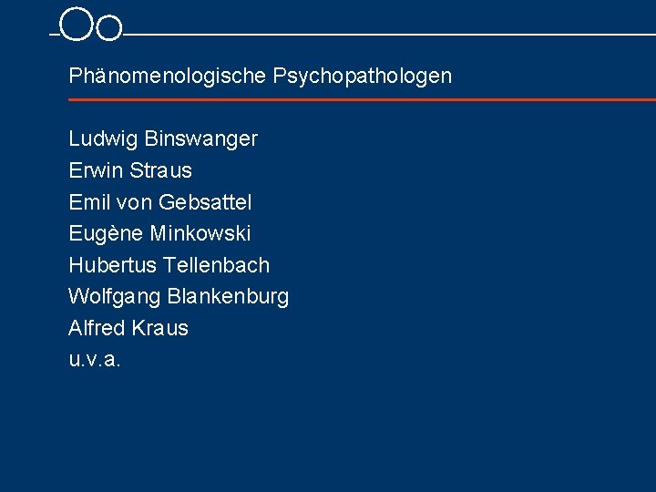  Phänomenologische Psychopathologen Ludwig Binswanger Erwin Straus Emil von Gebsattel Eugène Minkowski Hubertus Tellenbach