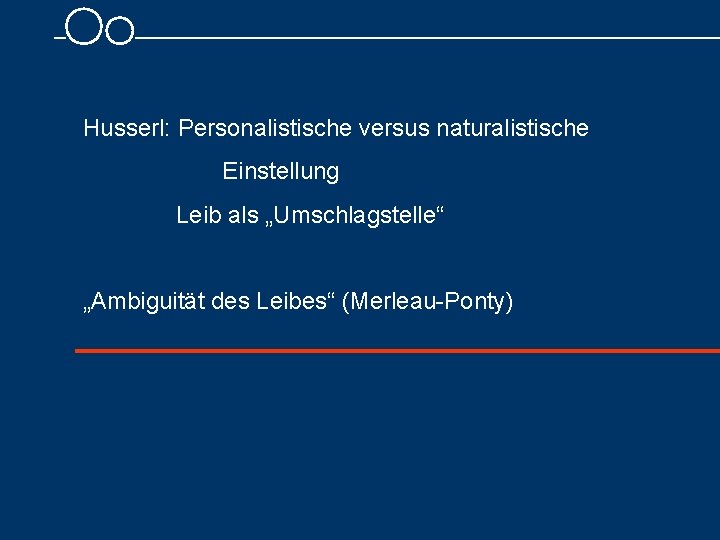 Husserl: Personalistische versus naturalistische Einstellung Leib als „Umschlagstelle“ „Ambiguität des Leibes“ (Merleau Ponty) 