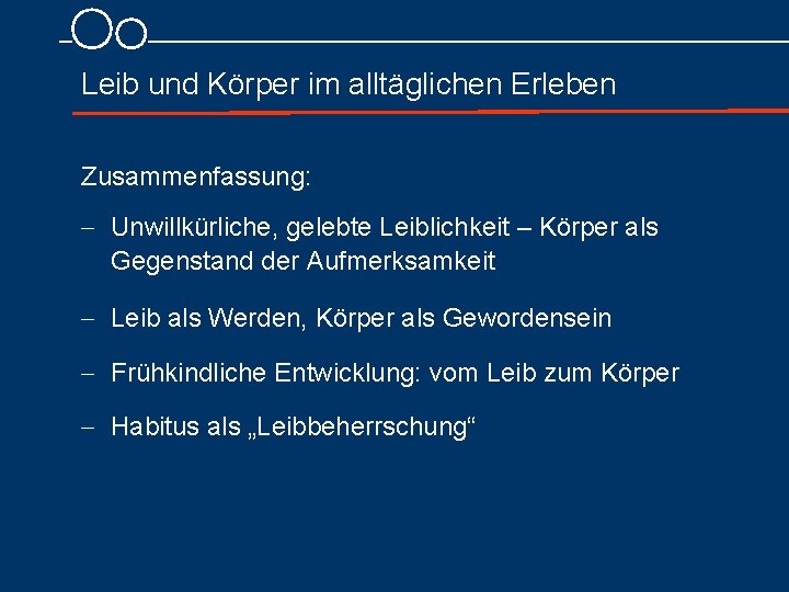 Leib und Körper im alltäglichen Erleben Zusammenfassung: - Unwillkürliche, gelebte Leiblichkeit – Körper als