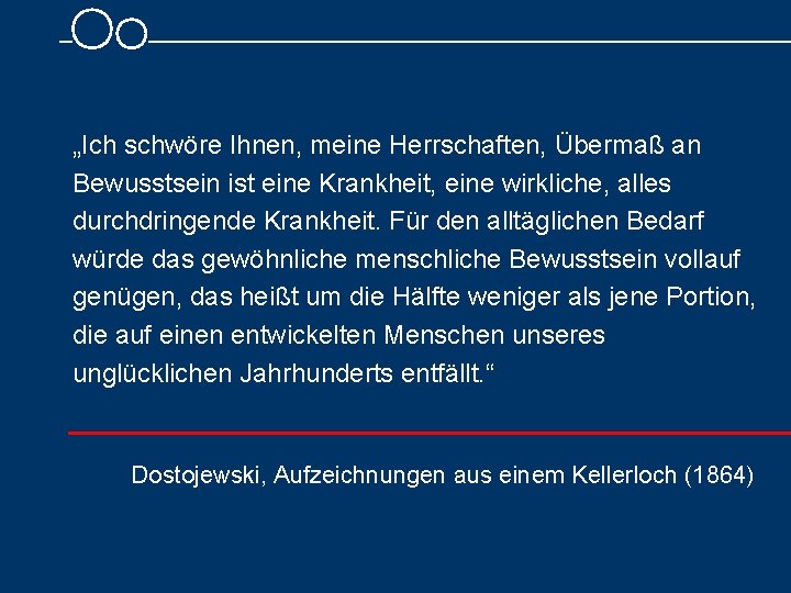 „Ich schwöre Ihnen, meine Herrschaften, Übermaß an Bewusstsein ist eine Krankheit, eine wirkliche, alles