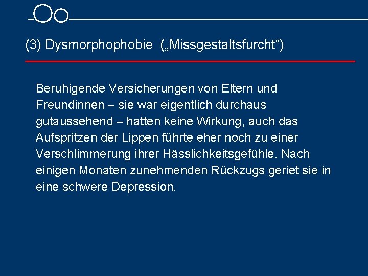 (3) Dysmorphophobie („Missgestaltsfurcht“) Beruhigende Versicherungen von Eltern und Freundinnen – sie war eigentlich durchaus