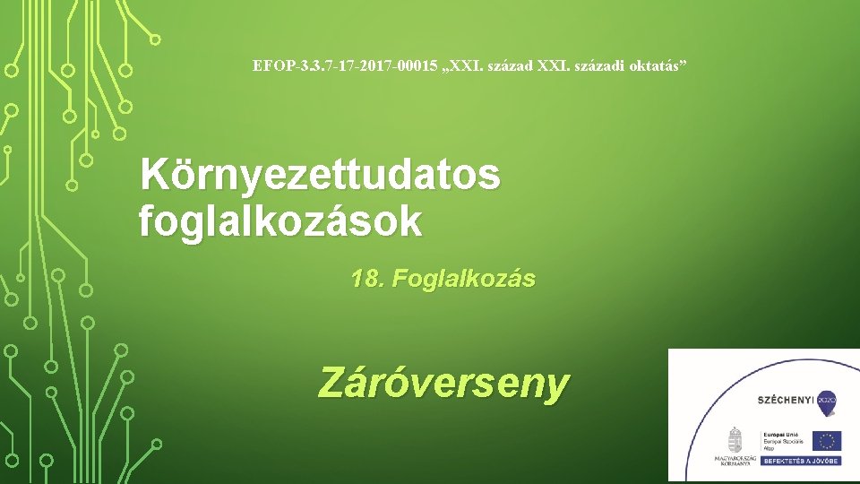 EFOP-3. 3. 7 -17 -2017 -00015 „XXI. századi oktatás” Környezettudatos foglalkozások 18. Foglalkozás Záróverseny