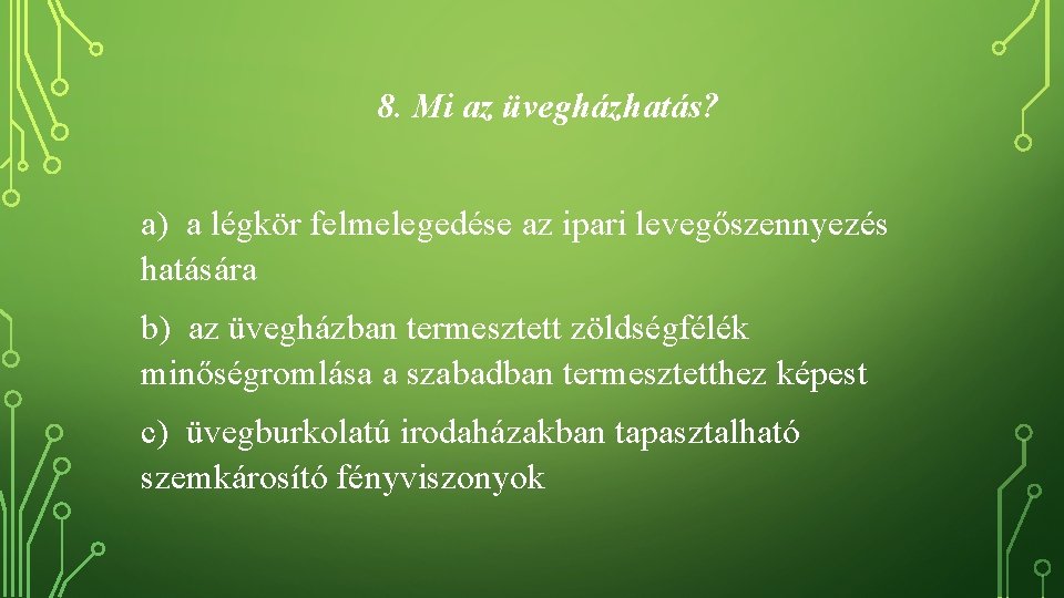 8. Mi az üvegházhatás? a) a légkör felmelegedése az ipari levegőszennyezés hatására b) az